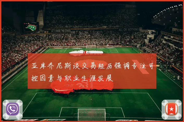亚库乔尼斯谈交易经历强调专注可控因素与职业生涯发展